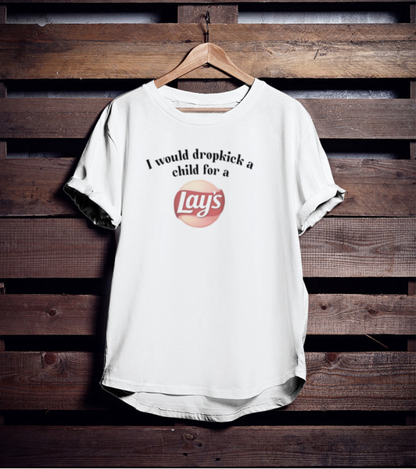 I Would Dropkick A Child For A Lay's T-Shirt