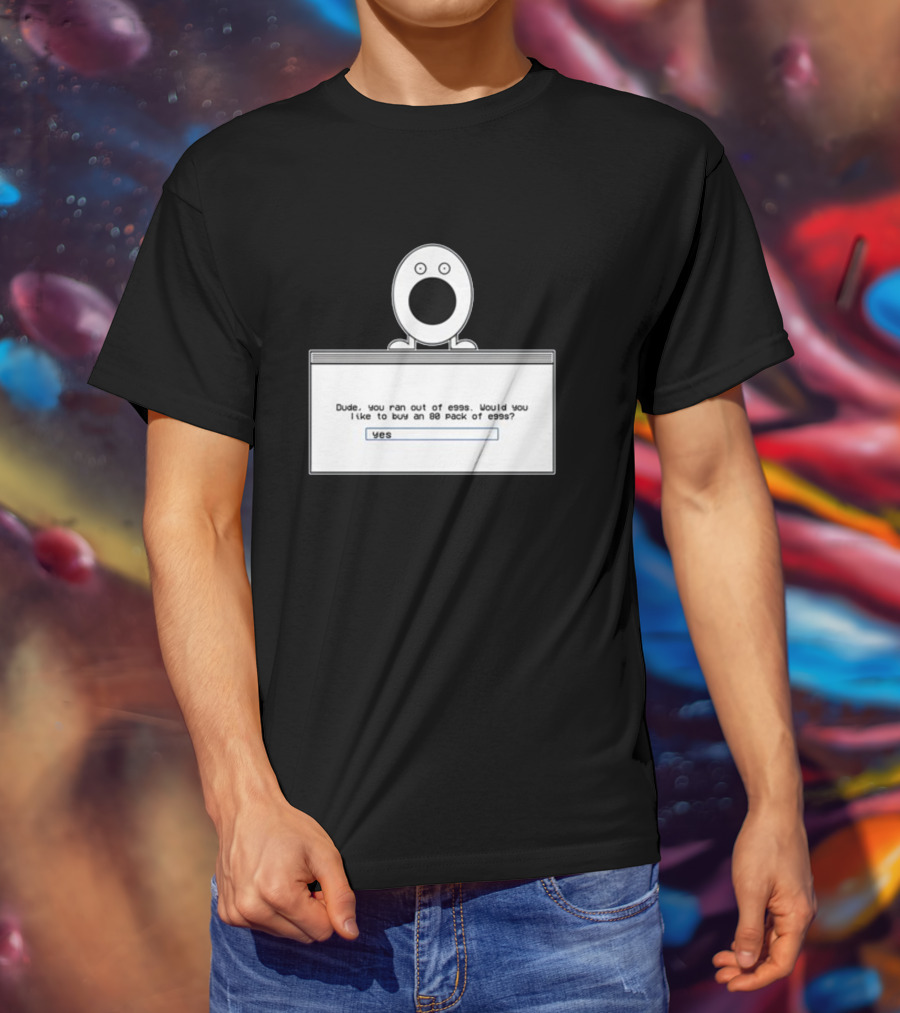 Itysl Clips Dude Ran Out Of Eggs Buy An 80 Pack Yes T-Shirt