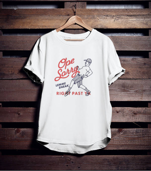 Ope Sorry Lemme Sneak Right Past Ya Sneaky Guy T-Shirt