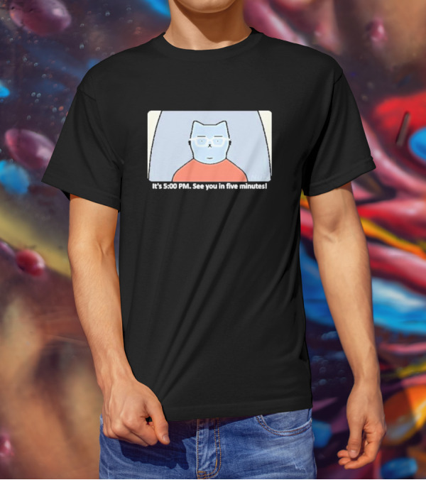 It's 5:00 PM See You In Five Minutes Franklin Cat T-Shirt