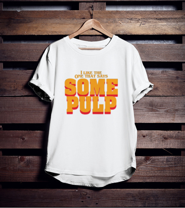 I Like The One That Says Some Pulp T-Shirt