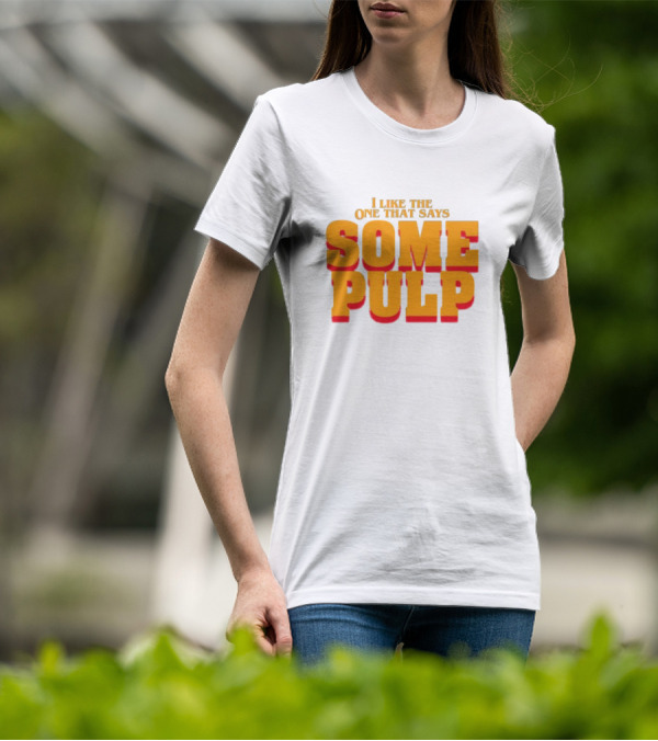 I Like The One That Says Some Pulp T-Shirt