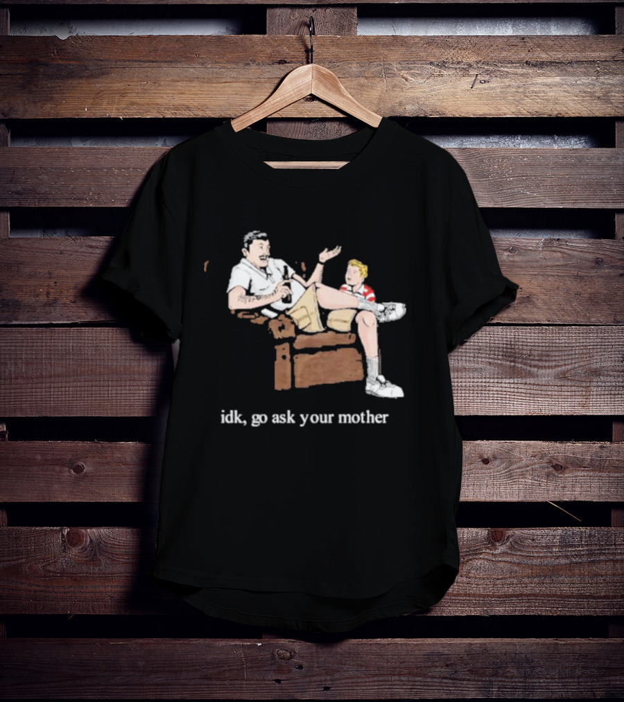 Idk Go Ask Your Mother Dad And Son Conversation T-Shirt
