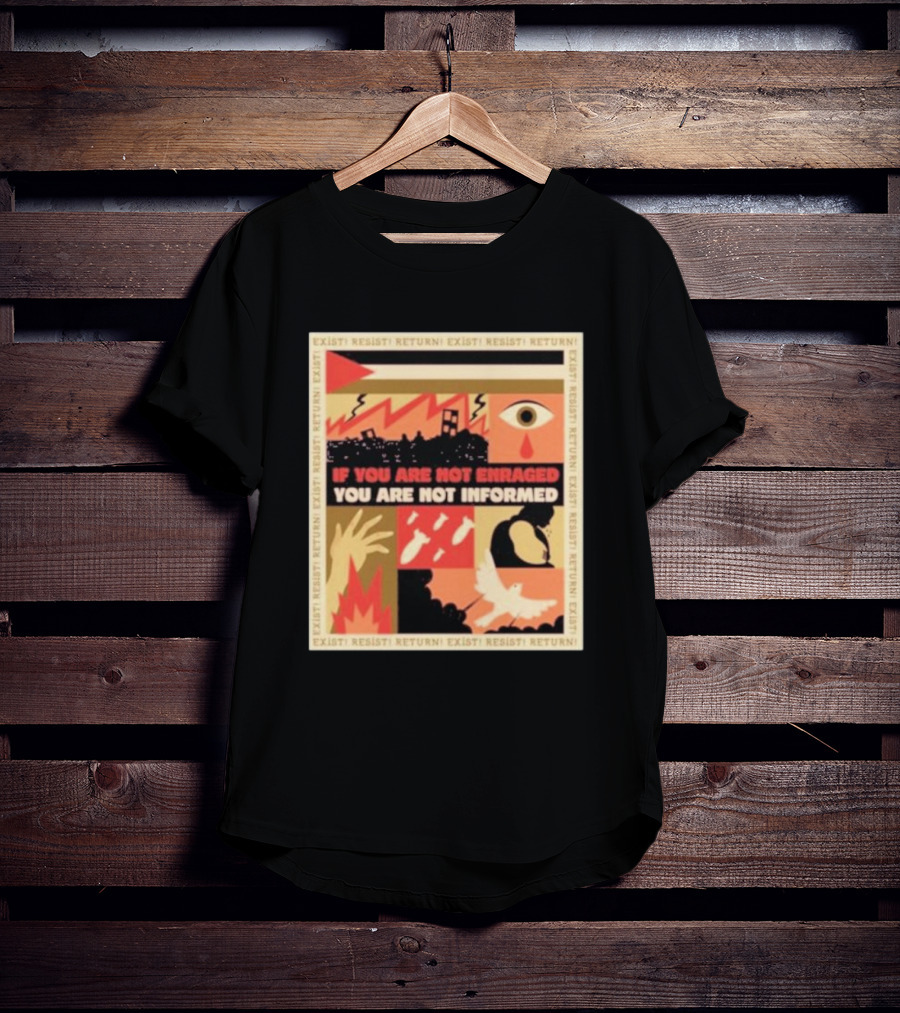 If You Are Not Enraged You Are Not Informed Exist Resist Return T-Shirt