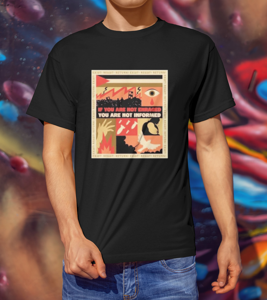 If You Are Not Enraged You Are Not Informed Exist Resist Return T-Shirt