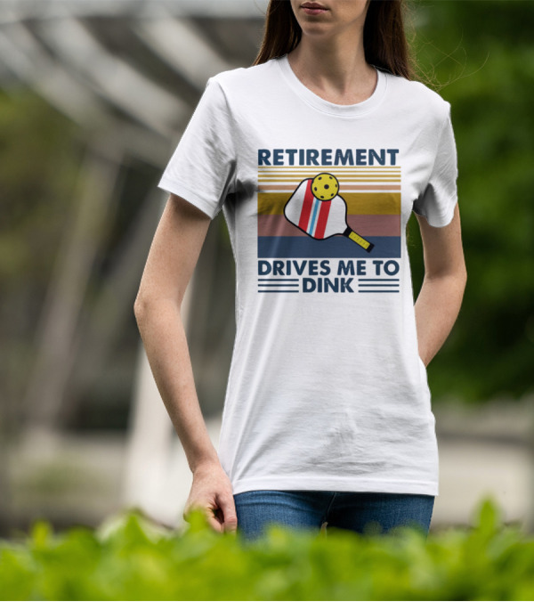 RETIREMENT DRIVES ME TO DINK T-Shirt