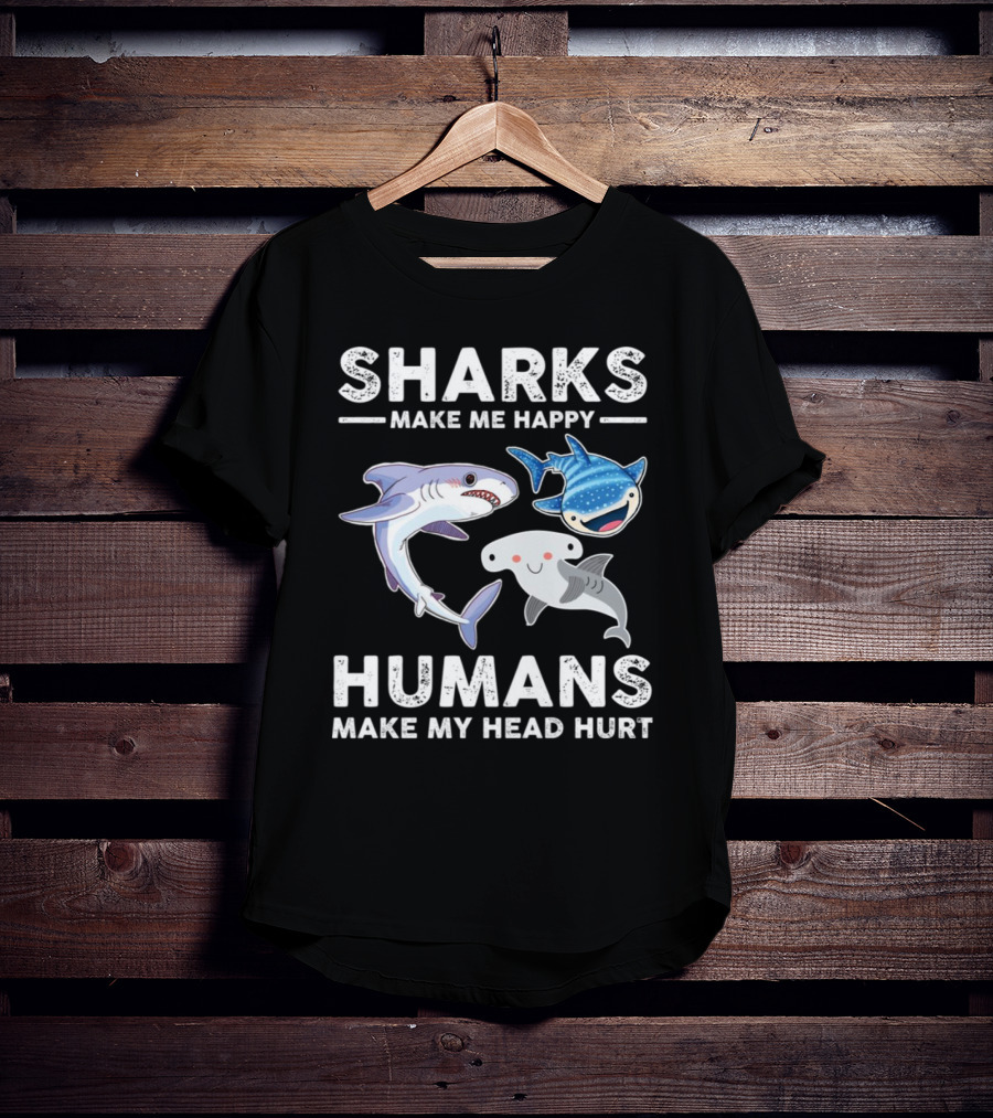 Sharks Make Me Happy Humans Make My Head Hurt Cute Cartoon Sharks T-Shirt