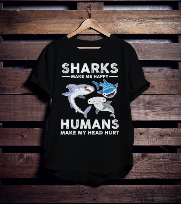 Sharks Make Me Happy Humans Make My Head Hurt Cute Cartoon Sharks T-Shirt