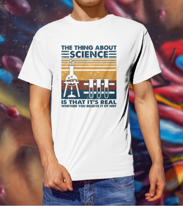 The Thing About Science Is That It's Real Whether You Believe It Or Not Flask And Test Tubes T-Shirt