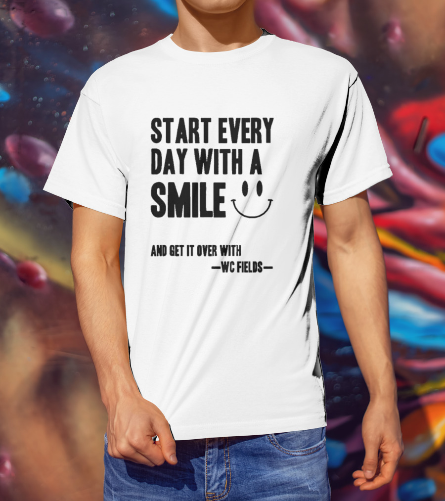 Start Every Day With A Smile And Get It Over With WC Fields Smiley Face T-Shirt