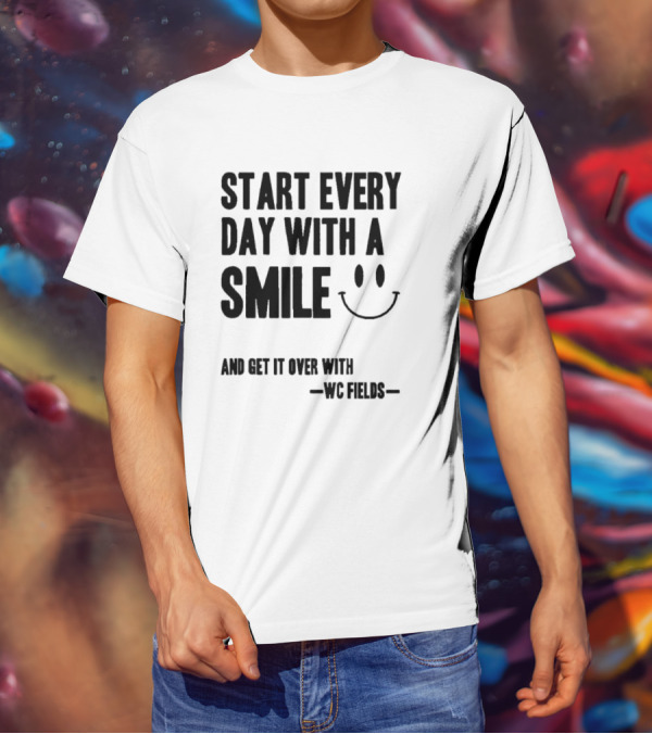 Start Every Day With A Smile And Get It Over With WC Fields Smiley Face T-Shirt