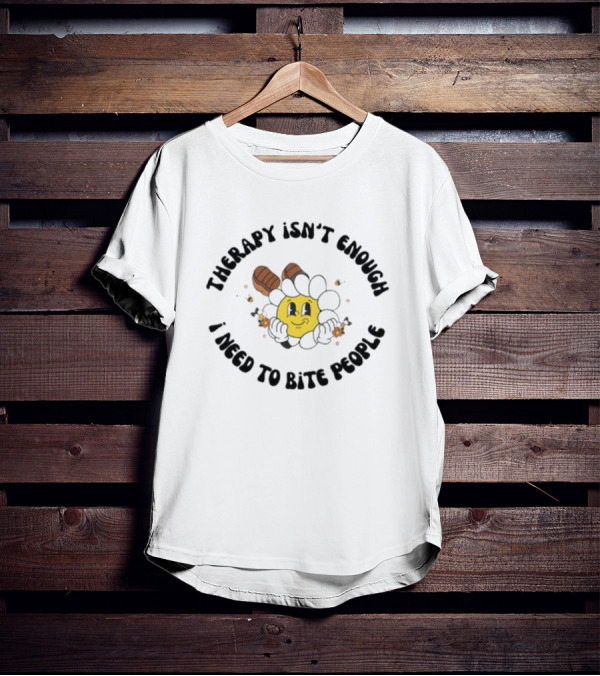 Therapy Isn't Enough I Need To Bite People Funny Sunflower Face With Boots T-Shirt