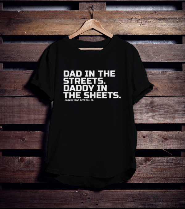 Dad In The Streets Daddy In The Sheets Combat Iron Apparel Co T-Shirt