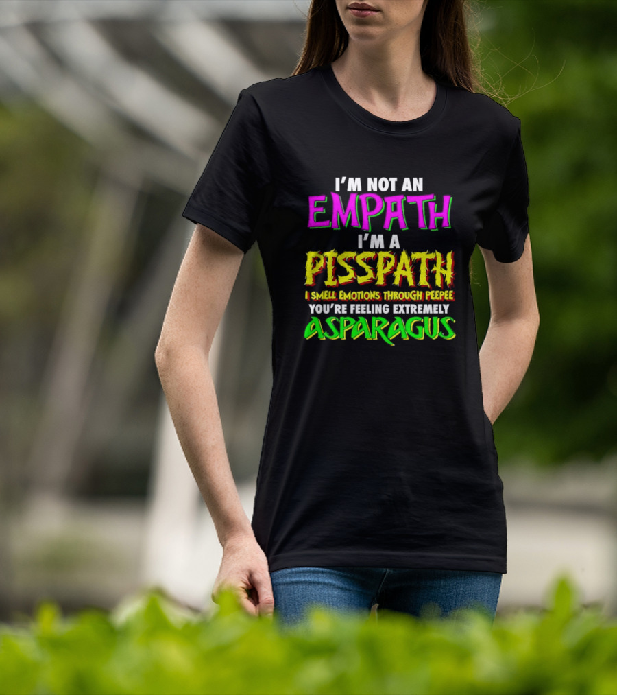 I’m Not An Empath I’m A Pisspath I Smell Emotions Through Peepee You’re Feeling Extremely Asparagus T-Shirt