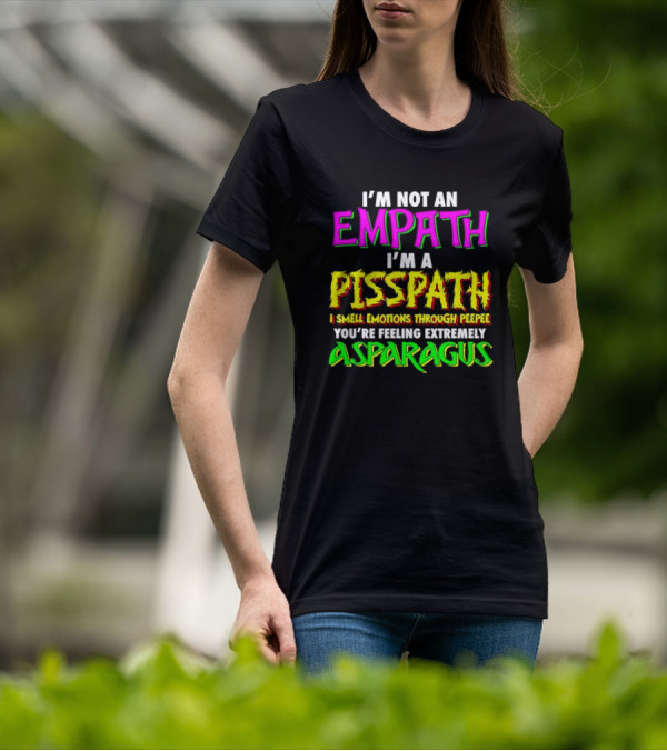 I’m Not An Empath I’m A Pisspath I Smell Emotions Through Peepee You’re Feeling Extremely Asparagus T-Shirt