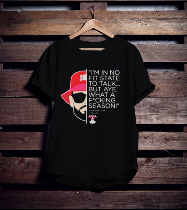 I'M IN NO FIT STATE TO TALK BUT AYE WHAT A FCKING SEASON ADAM ARMSTRONG 95-96 RED HAT SUNGLASSES T-Shirt