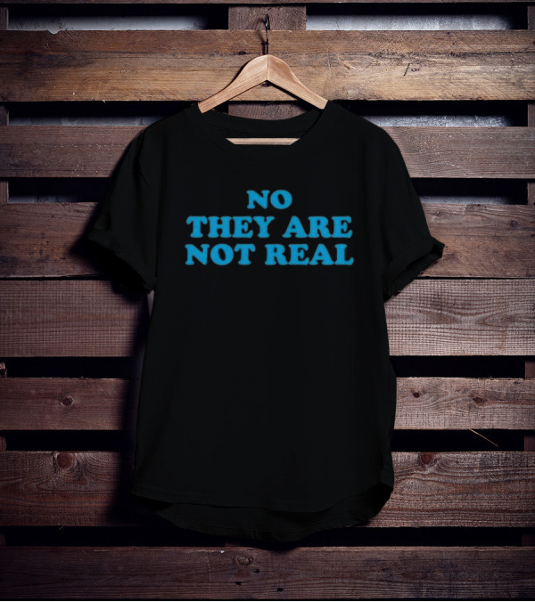 No They Are Not Real Bold Blue Text T-Shirt