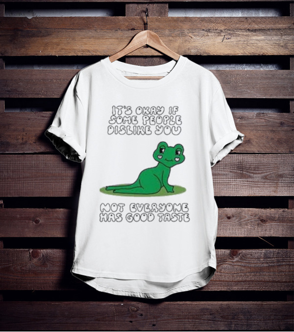 It's Okay If Some People Dislike You Not Everyone Has Good Taste Cute Green Frog T-Shirt