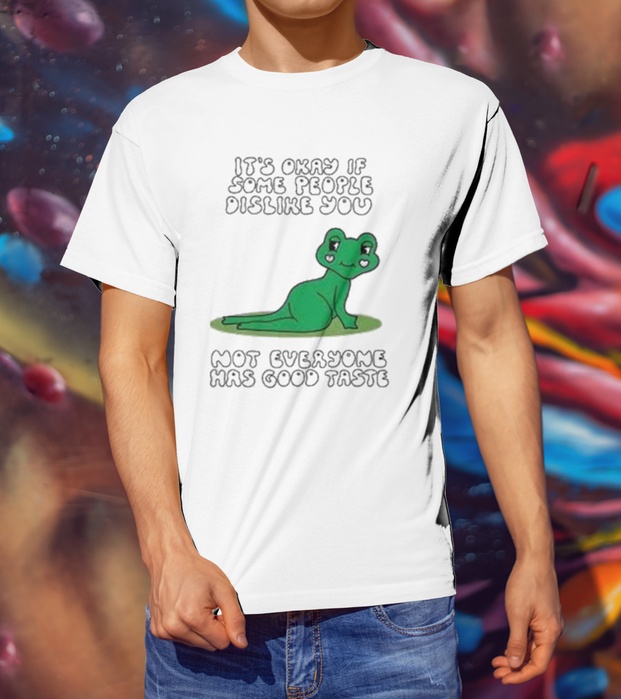 It's Okay If Some People Dislike You Not Everyone Has Good Taste Cute Green Frog T-Shirt