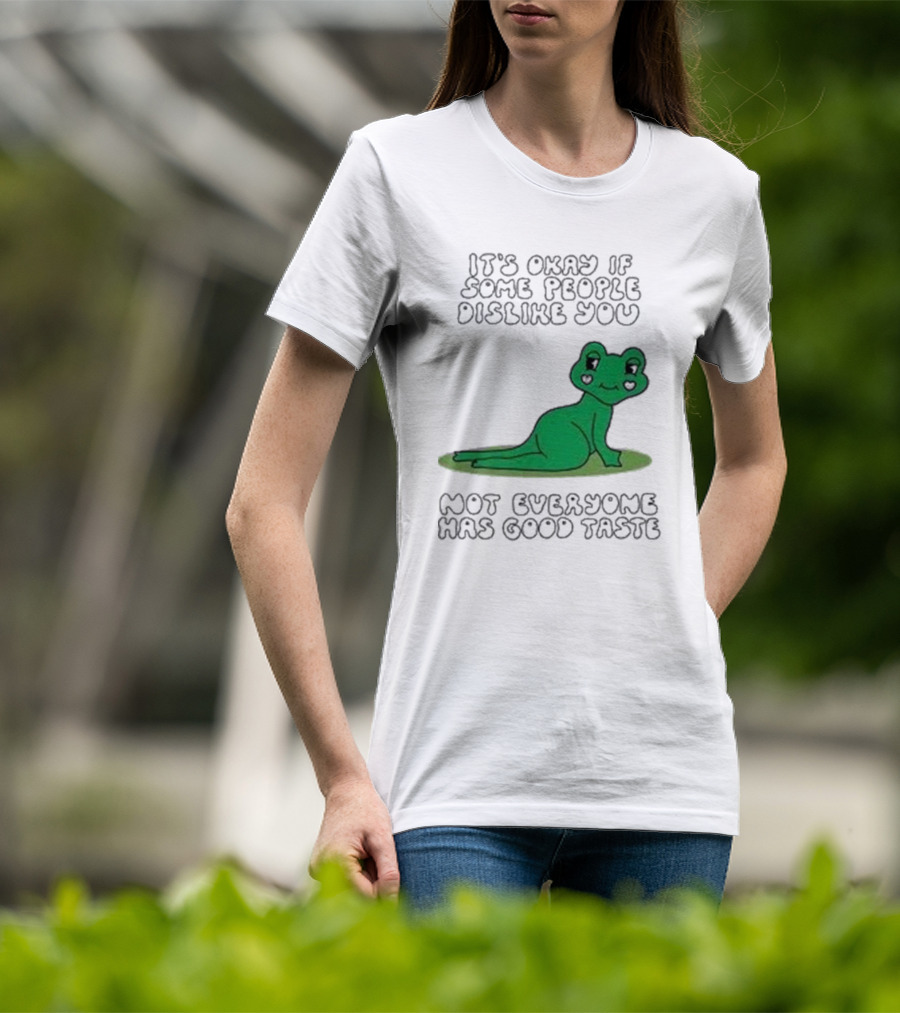 It's Okay If Some People Dislike You Not Everyone Has Good Taste Cute Green Frog T-Shirt