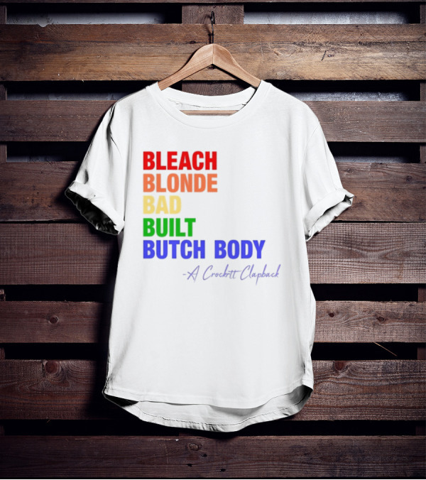 Bleach Blonde Bad Built Butch Body Crooked Clapback T-Shirt