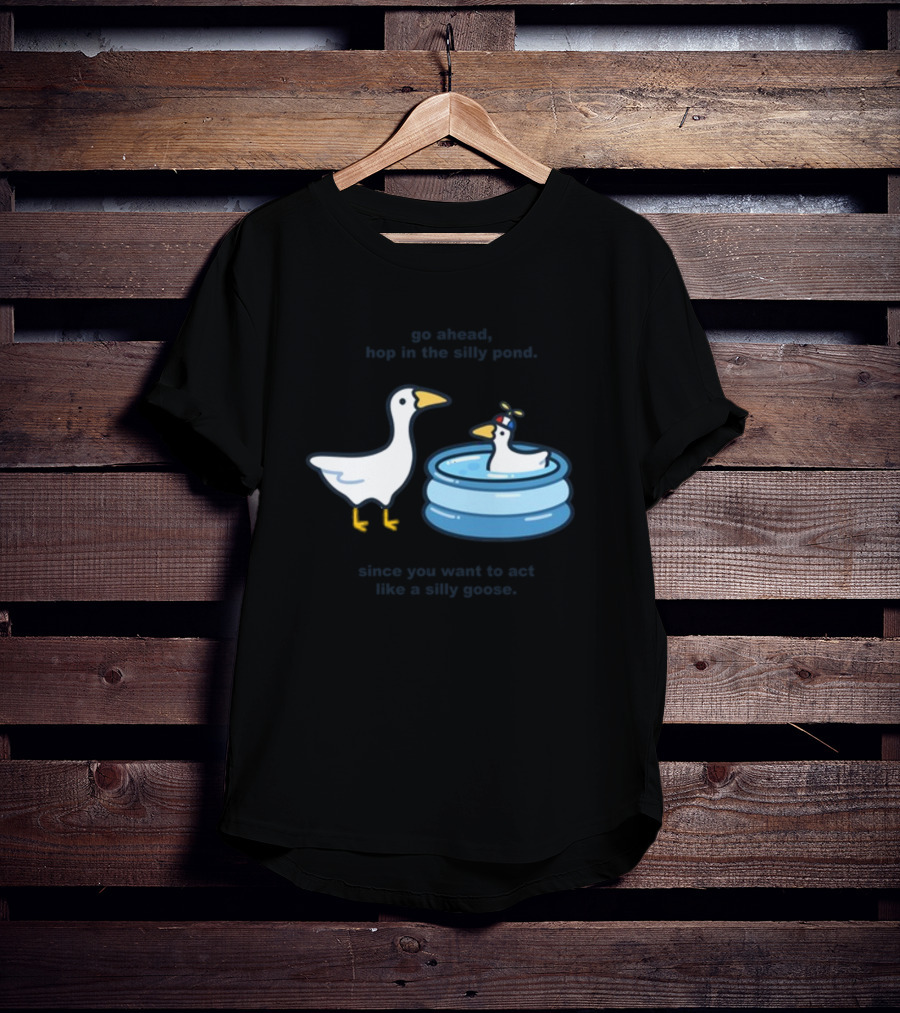 Hop In The Silly Pond Act Like A Silly Goose T-Shirt