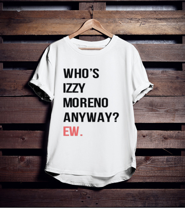 WHO'S IZZY MORENO ANYWAY EW T-Shirt