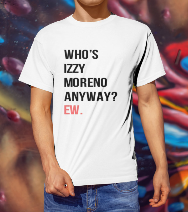 WHO'S IZZY MORENO ANYWAY EW T-Shirt