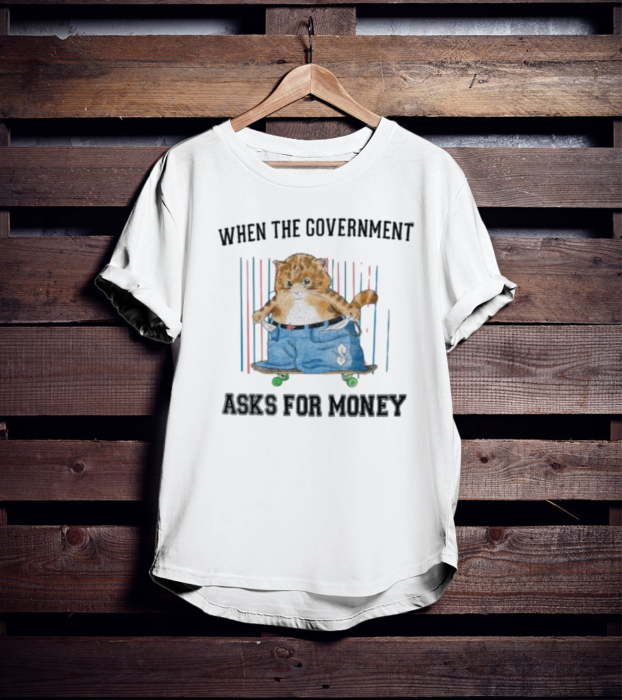WHEN THE GOVERNMENT ASKS FOR MONEY CAT ON SKATEBOARD WITH BAGGY PANTS T-Shirt