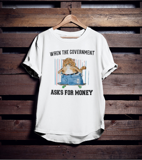 WHEN THE GOVERNMENT ASKS FOR MONEY CAT ON SKATEBOARD WITH BAGGY PANTS T-Shirt