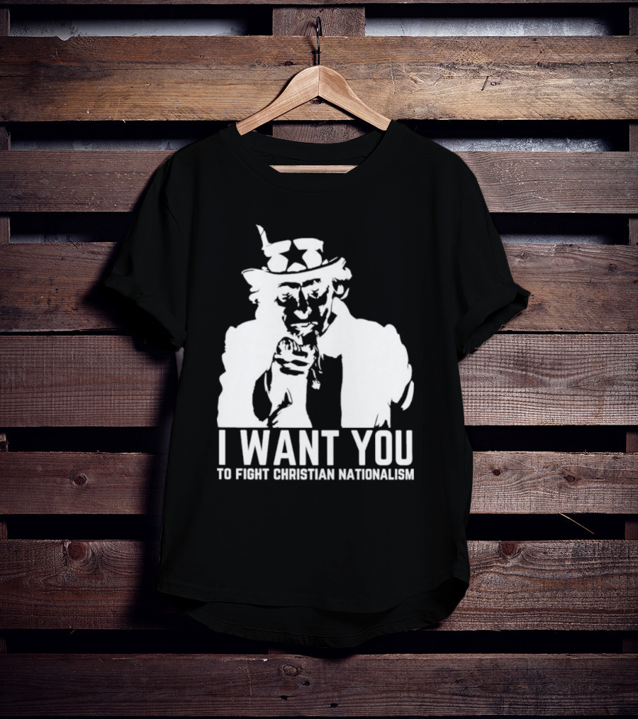 I Want You Uncle Sam To Fight Christian Nationalism T-Shirt