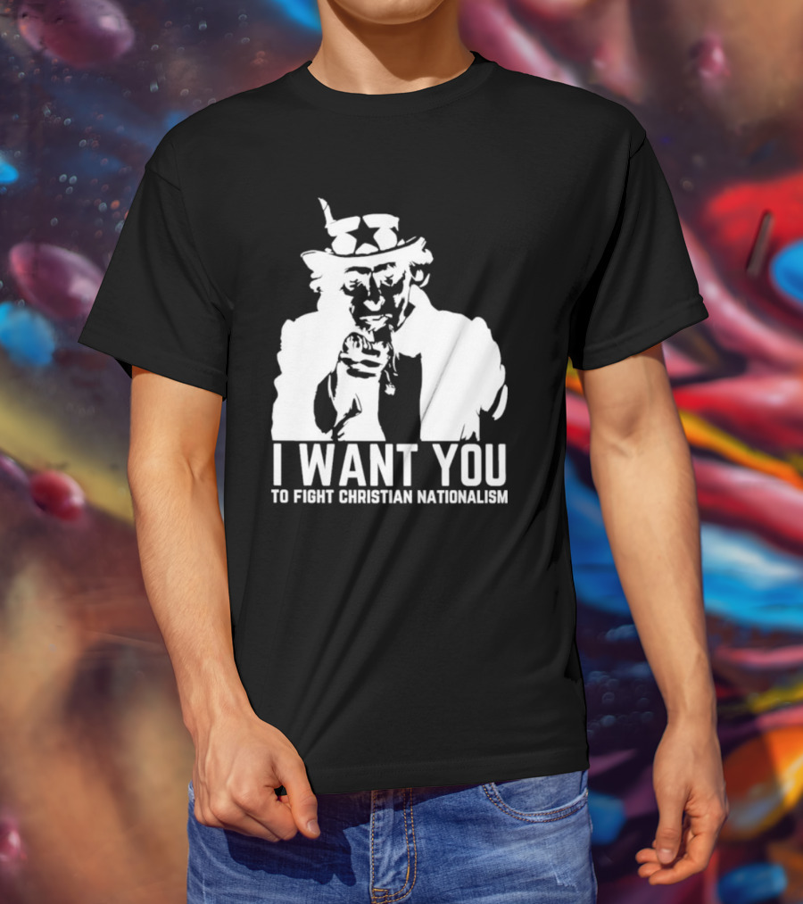 I Want You Uncle Sam To Fight Christian Nationalism T-Shirt