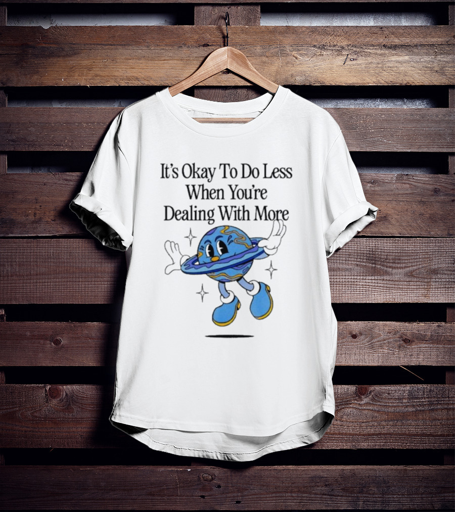 It's Okay To Do Less When You're Dealing With More Planet Cartoon T-Shirt