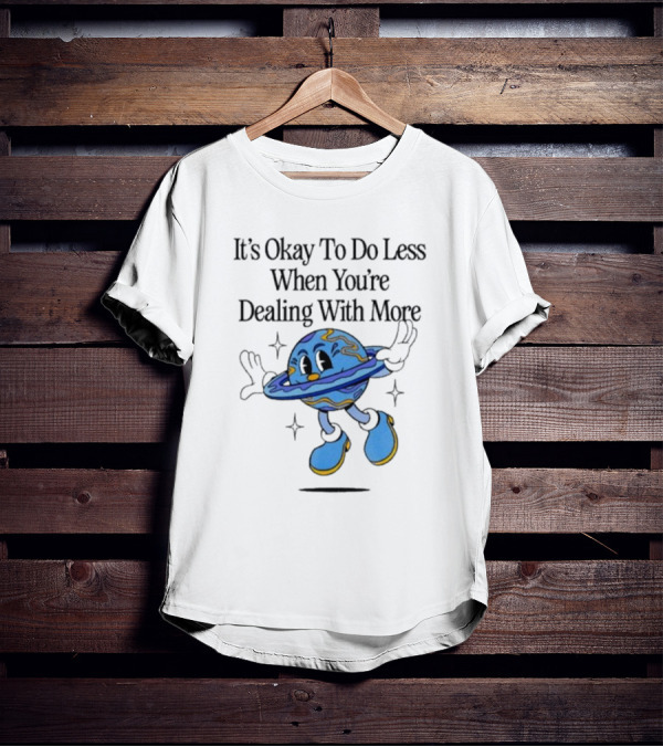 It's Okay To Do Less When You're Dealing With More Planet Cartoon T-Shirt