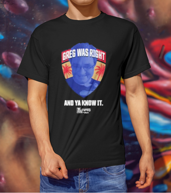 Greg Was Right And Ya Know It Lebatardshow Palm Trees T-Shirt