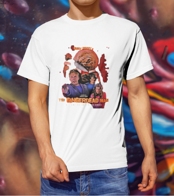 Gary Busey Is The Gingerdead Man Directed By Charles Band Totally Remastered From The Original Elements T-Shirt