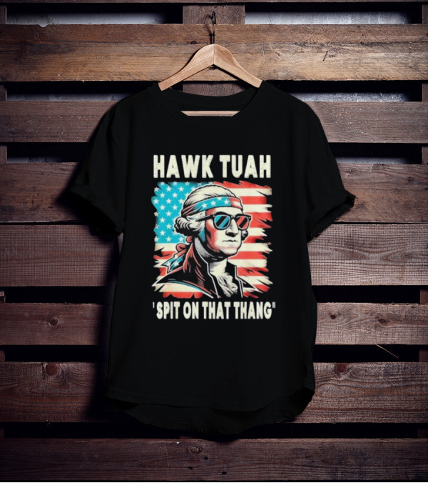 Hawk Tuah Spit On That Thang George Washington America Sunglasses Bandana Patriot T-Shirt