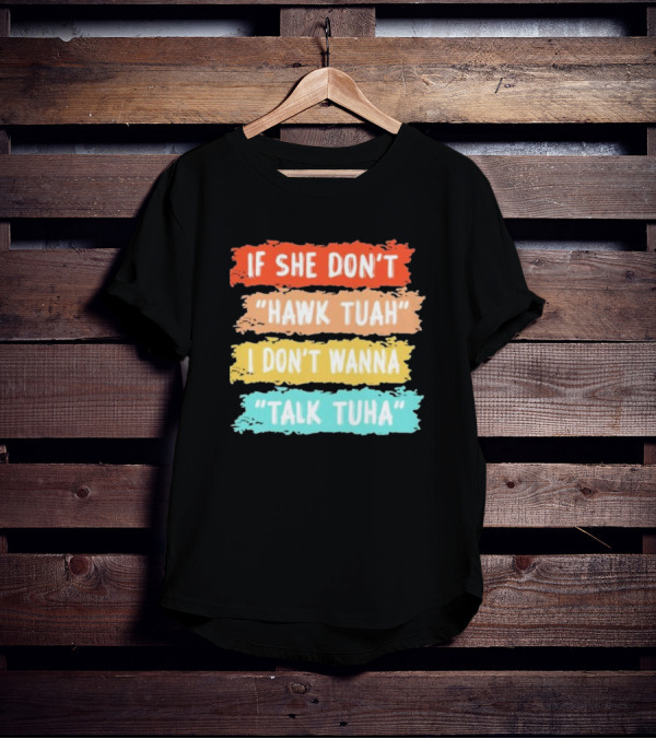 If She Don't Hawk Tuah I Don't Wanna Talk Tuha T-Shirt