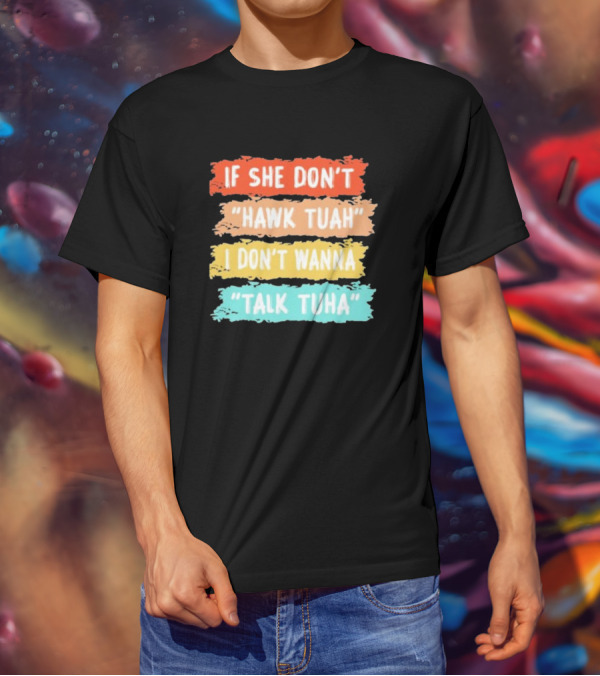 If She Don't Hawk Tuah I Don't Wanna Talk Tuha T-Shirt