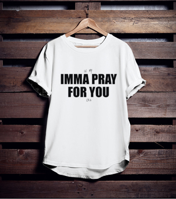 In My Imma Pray For You Era T-Shirt