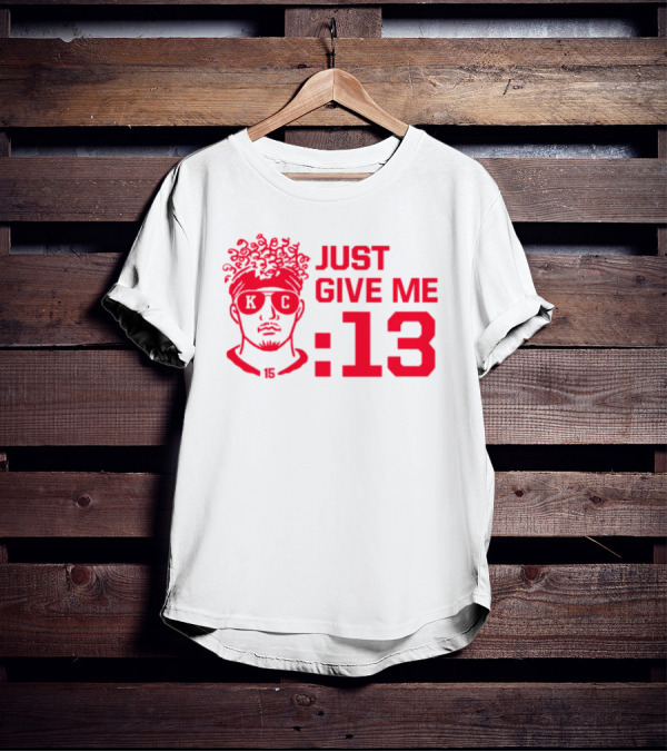 Just Give Me 13 KC Chiefs Football Mahomes T-Shirt