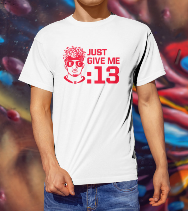 Just Give Me 13 KC Chiefs Football Mahomes T-Shirt