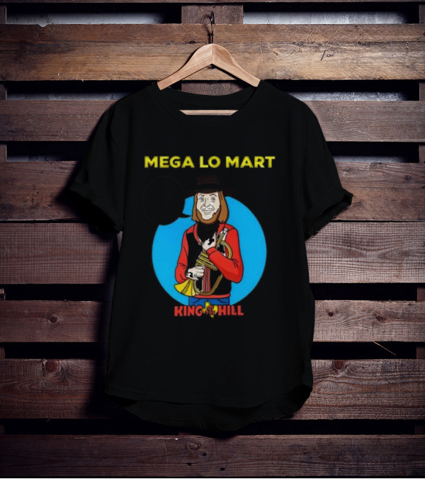 MEGA LO MART KING OF THE HILL WHERE SHOPPING FEELS SO GOOD T-Shirt