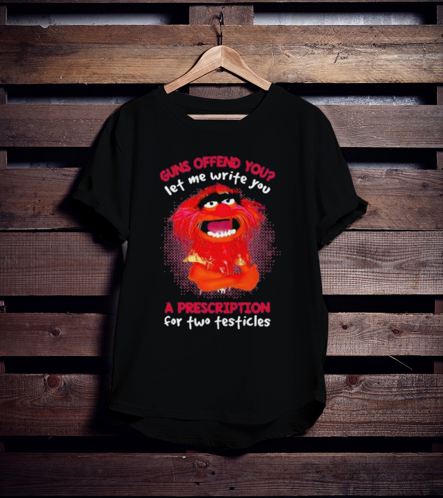 Guns Offend You Let Me Write You A Prescription For Two Testicles Muppet Animal T-Shirt
