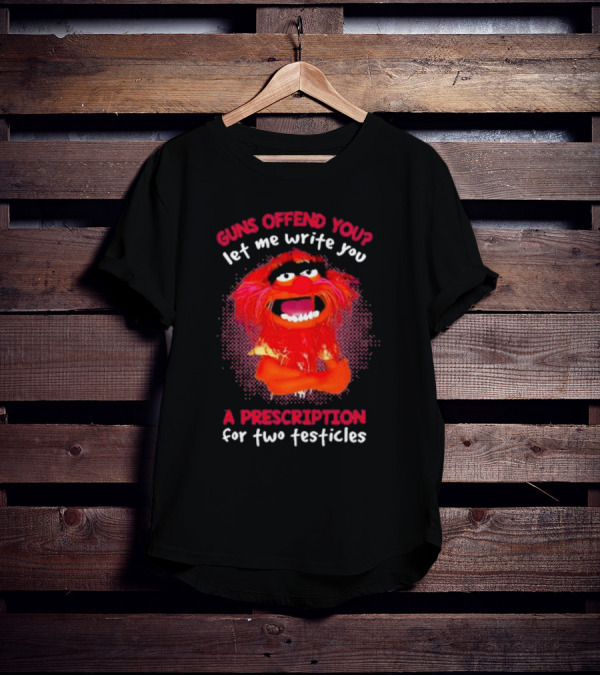 Guns Offend You Let Me Write You A Prescription For Two Testicles Muppet Animal T-Shirt