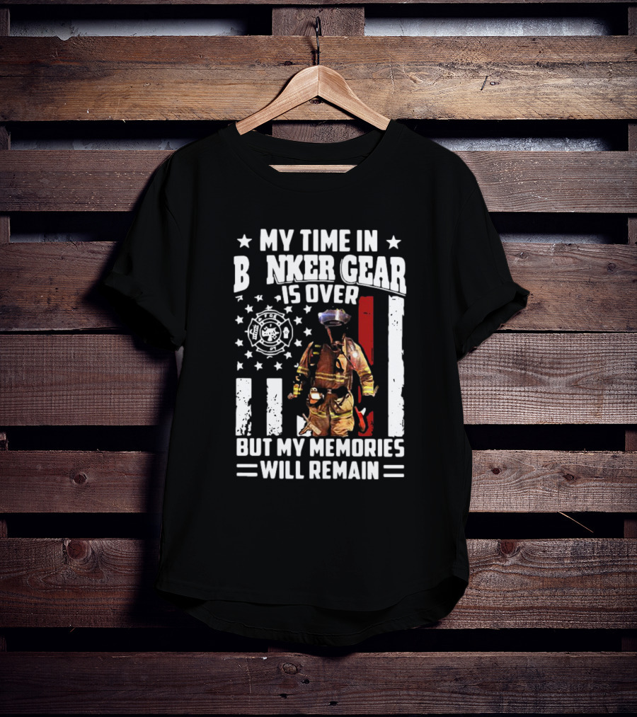 My Time In Bunker Gear Is Over Firefighter Memories Will Remain American Flag T-Shirt