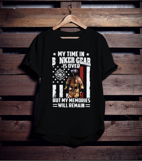 My Time In Bunker Gear Is Over Firefighter Memories Will Remain American Flag T-Shirt