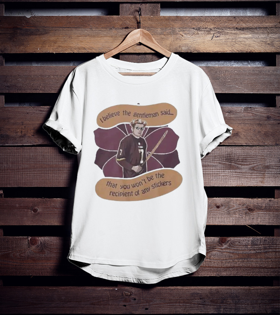 I Believe The Gentleman Said That You Won’t Be The Recipient Of Any Stickers 7 Sportsman With Stick T-Shirt