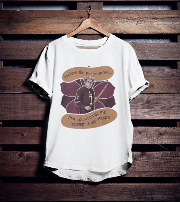 I Believe The Gentleman Said That You Won’t Be The Recipient Of Any Stickers 7 Sportsman With Stick T-Shirt