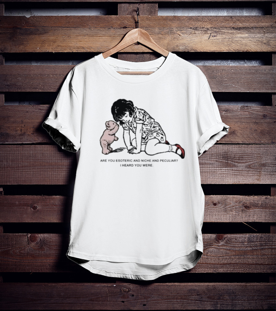Are You Esoteric And Niche And Peculiar I Heard You Were With Girl And Bear T-Shirt